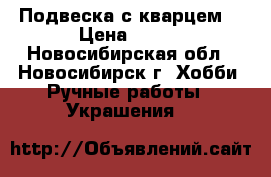 Подвеска с кварцем. › Цена ­ 350 - Новосибирская обл., Новосибирск г. Хобби. Ручные работы » Украшения   